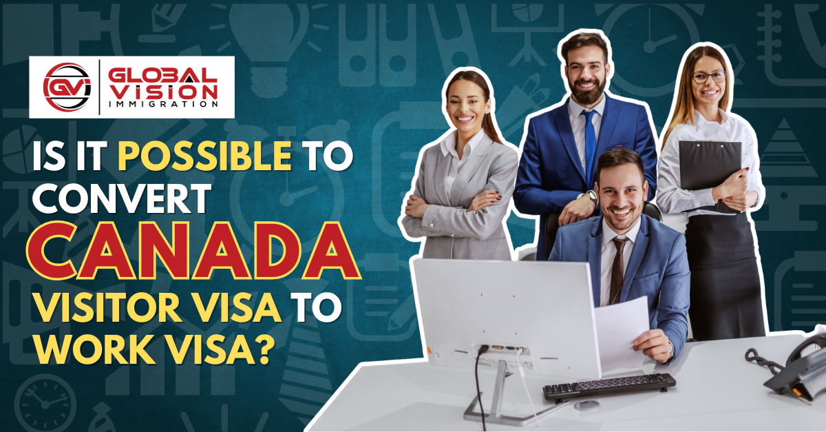 Is it possible to Convert Canada Visitor Visa to Work Visa?
