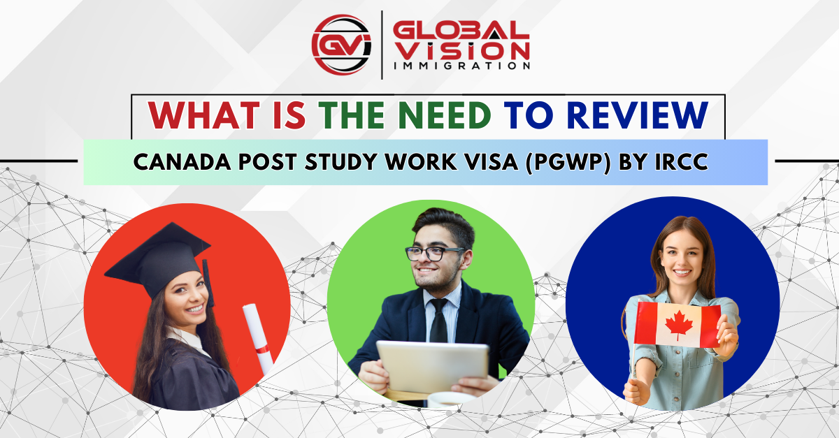 What is the need to review Canada Post Study Work Visa (PGWP) by IRCC?