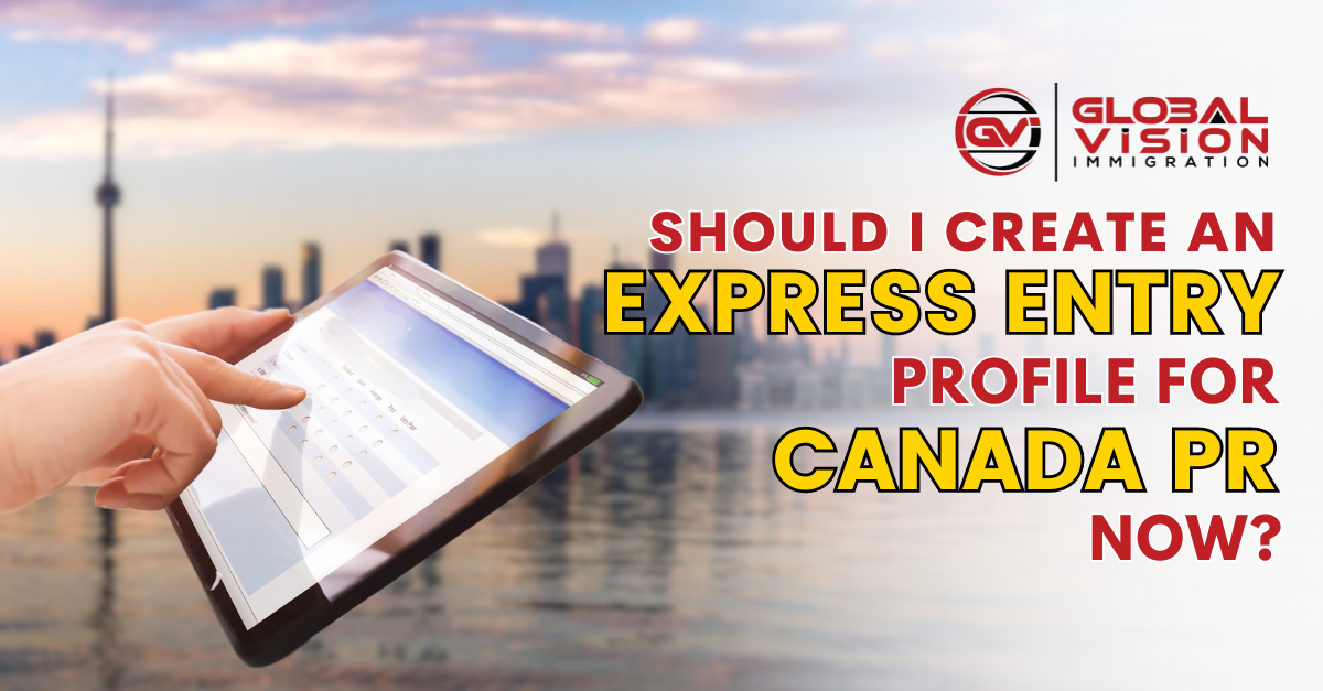 Should I create an Express Entry profile for Canada PR now?