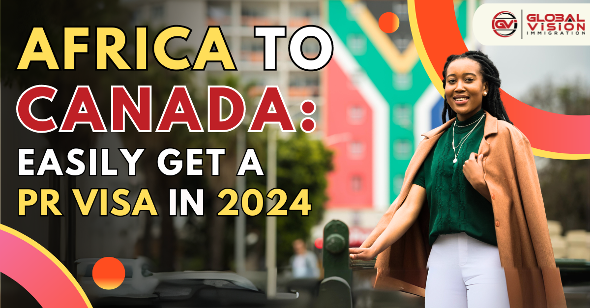 Africa to Canada: Easily get a PR visa in 2024