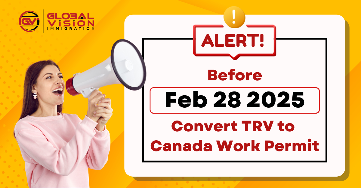 Before Feb 28 2025 Convert TRV to Canada Work Permit
