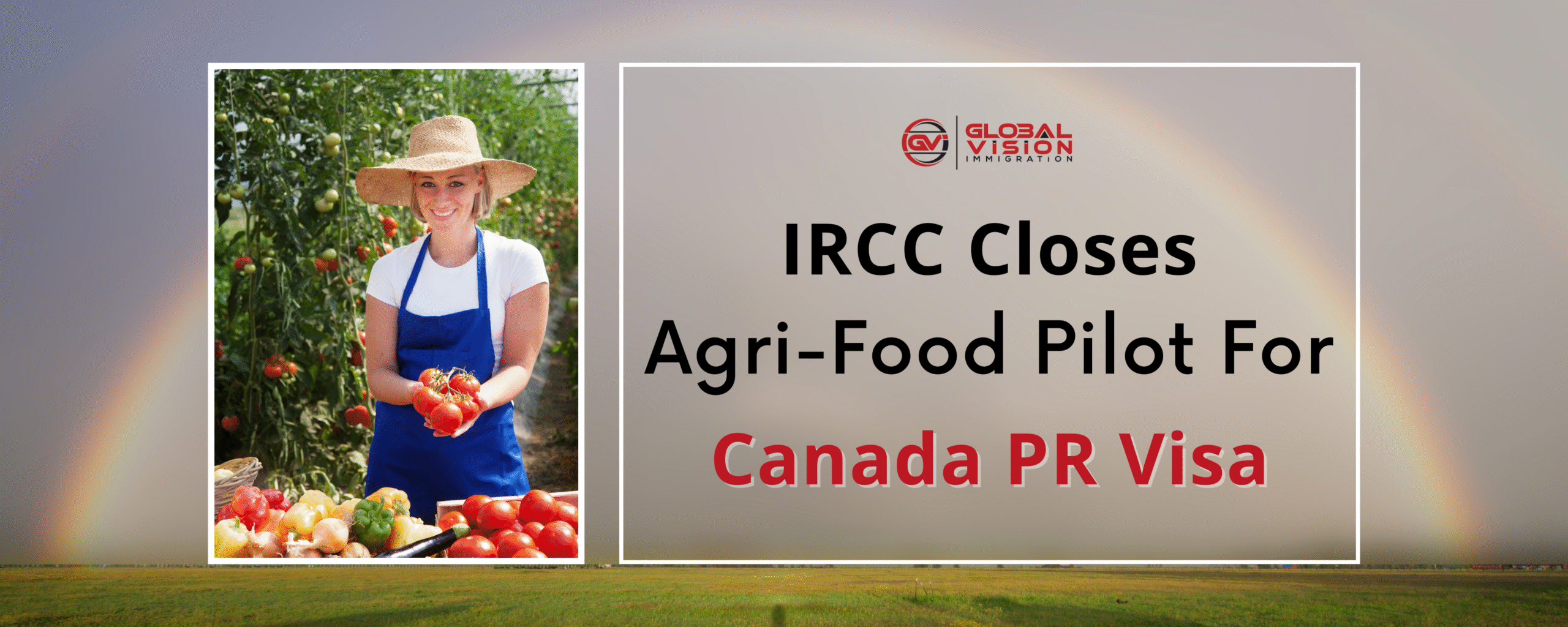 IRCC closes Agri-food pilot for Canada PR visa